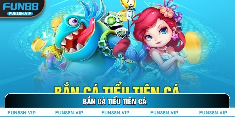 Bắn Cá Tiểu Tiên Cá