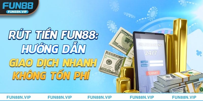 Điều Khoản Khi Bet Thủ Muốn Rút Tiền Fun88