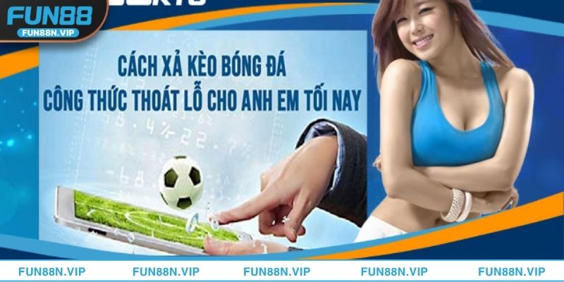 Tính năng xả kèo có gì đặc biệt tại Fun88?