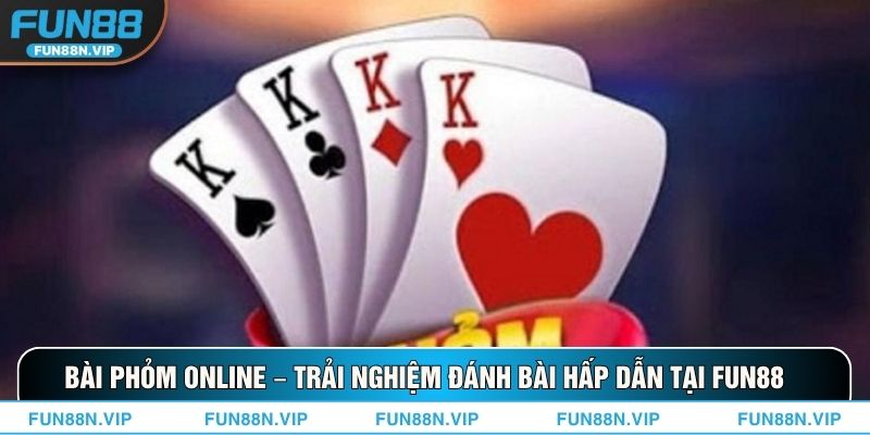 Bài Phỏm Online – Trải Nghiệm Đánh Bài Hấp Dẫn Tại Fun88